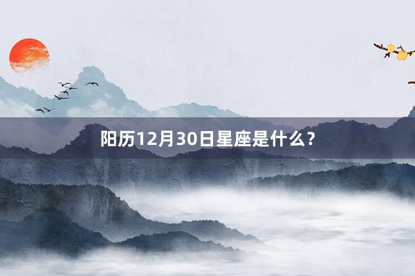 阳历12月30日星座是什么？