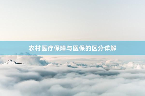 农村医疗保障与医保的区分详解